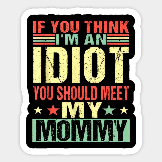 If You Think I'm An Idiot You Should Meet My Mommy Sticker by nakaahikithuy